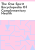 The_one_spirit_encyclopedia_of_Complementary_health